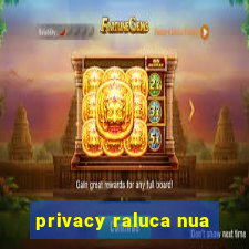 privacy raluca nua